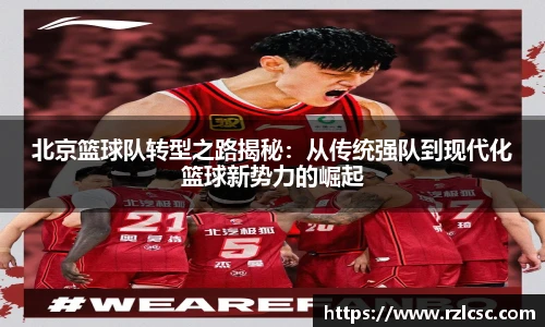 北京篮球队转型之路揭秘：从传统强队到现代化篮球新势力的崛起